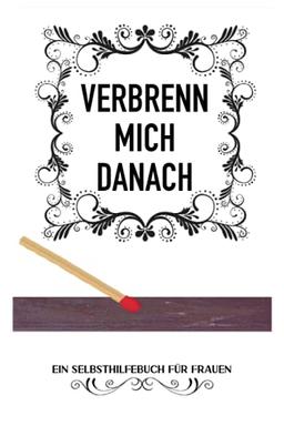 VERBRENN MICH DANACH: (WEIßE EDITION) | Ein Selbsthilfebuch für Frauen