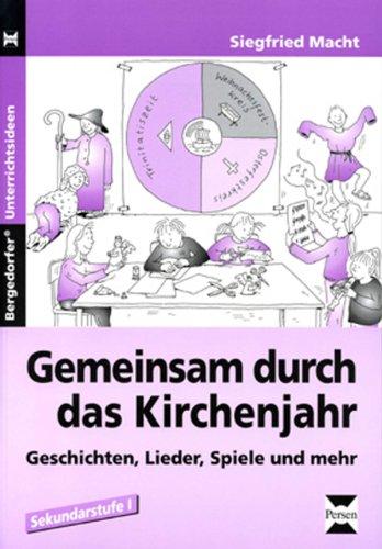 Gemeinsam durch das Kirchenjahr: Geschichten, Lieder, Spiele und mehr für die Primar- und Sekundarstufe