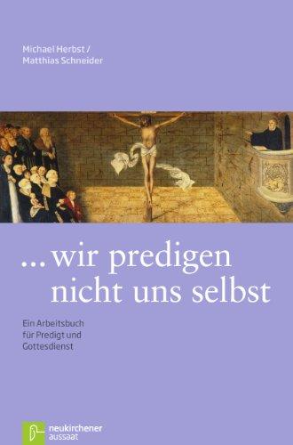 ... wir predigen nicht uns selbst: Ein Arbeitsbuch für Predigt und Gottesdienst