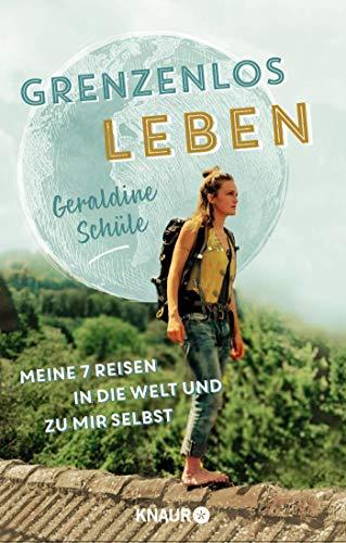 Grenzenlos leben: Meine sieben Reisen in die Welt und zu mir selbst