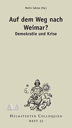 Auf dem Weg nach Weimar? Demokratie und Krise (Helmstedter Colloquien)