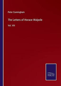 The Letters of Horace Walpole: Vol. VIII