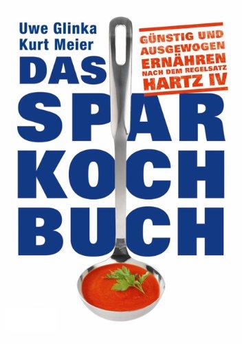 Das Sparkochbuch: Günstig und ausgewogen ernähren nach dem Regelsatz Hartz IV