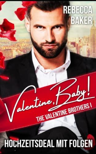 Valentine, Baby!: Hochzeitsdeal mit Folgen! (The Valentine Brothers, Band 1)