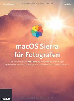 macOS Sierra für Fotografen: Das Standardwerk für Apple Fotos 2.0 und die besten Erweiterungen: Affinity Photo, Picktorial, Creative Kit 2016, Aurora HDR 2017, External Editors u. a.