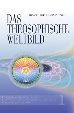 Das Theosophische Weltbild 01. Fundamente des Urwissens in allen Zeiten und Ländern