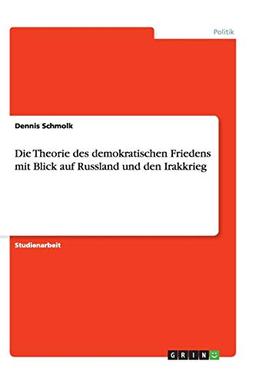 Die Theorie des demokratischen Friedens mit Blick auf Russland und den Irakkrieg