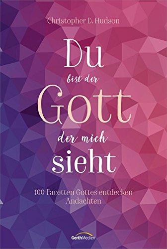 Du bist der Gott, der mich sieht: 100 Facetten Gottes entdecken. Andachten.