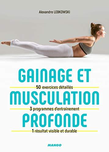 Gainage et musculation profonde : 50 exercices détaillés, 3 programmes d'entraînement, 1 résultat visible et durable