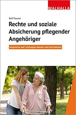 Rechte und soziale Absicherung pflegender Angehöriger: Ansprüche und Leistungen kennen und durchsetzen