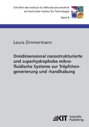 Dreidimensional nanostrukturierte und superhydrophobe mikrofluidische Systeme zur Tröpfchengenerierung und-handhabung (Schriften des Instituts für ... Institut für Technologie: ISSN 1869-5183)