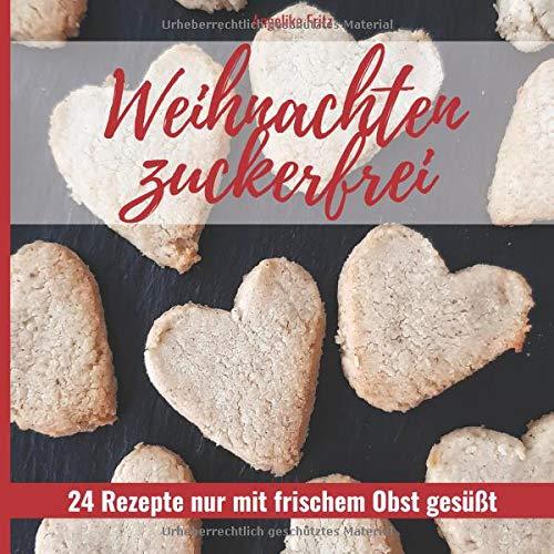 Weihnachten zuckerfrei: 24 Rezepte nur mit frischem Obst gesüßt