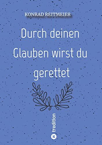 Durch deinen Glauben wirst du gerettet: Konrad Reitmeier