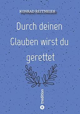 Durch deinen Glauben wirst du gerettet: Konrad Reitmeier