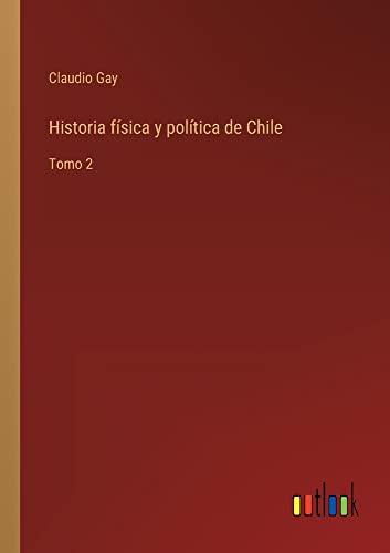 Historia física y política de Chile: Tomo 2