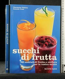 Succhi di frutta. 60 cocktail di frutta e verdura per la vostra salute (Gli illustrati di Natura e salute)