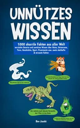 UNNÜTZES WISSEN: 1000 skurrile Fakten aus aller Welt - verrückte Gesetze und unnützes Wissen über Natur, Universum, Tiere, Geschichte, Sport, Prominente usw. sowie ekelhafte & versaute Fakten