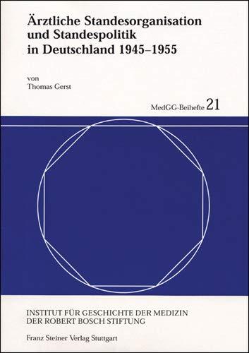 Ärztliche Standesorganisation und Standespolitik in Deutschland 1945-1955 (Medizin, Gesellschaft Und Geschichte - Beihefte (Medgg-b), Band 21)