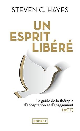 Un esprit libéré : le guide de la thérapie d'acceptation et d'engagement (ACT)