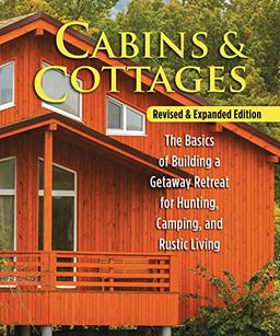 Cabins & Cottages, Revised & Expanded Edition: The Basics of Building a Getaway Retreat for Hunting, Camping, and Rustic Living