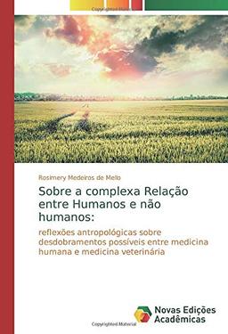 Sobre a complexa Relação entre Humanos e não humanos:: reflexões antropológicas sobre desdobramentos possíveis entre medicina humana e medicina veterinária