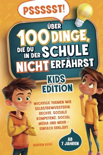 Pssssst! 100 Dinge, die du in der Schule nicht erfährst – KIDS EDITION -Wichtige Themen wie Selbstbewusstsein, Rechte, soziale Kompetenz, Social Media und mehr einfach erklärt | ab 7 Jahre