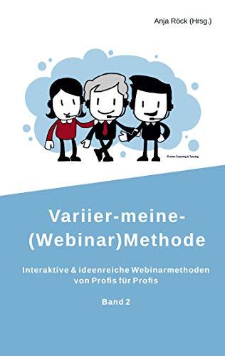 Variier-meine-(Webinar)Methode: Interaktive & ideenreiche Webinarmethoden von Profis für Profis (Band 2)