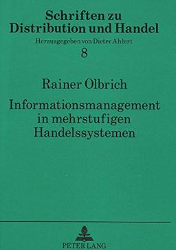 Informationsmanagement in mehrstufigen Handelssystemen: Grundzüge organisatorischer Gestaltungsmaßnahmen unter Berücksichtigung einer repräsentativen ... (Schriften zu Distribution und Handel)