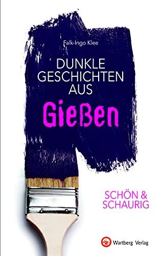 SCHÖN & SCHAURIG - Dunkle Geschichten aus Gießen (Geschichten und Anekdoten)