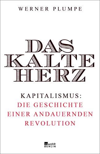 Das kalte Herz: Kapitalismus: die Geschichte einer andauernden Revolution