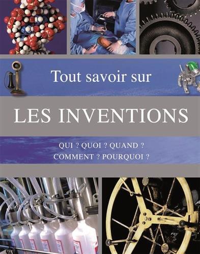 Tout savoir sur les inventions : qui ? quoi ? quand ? comment ? pourquoi ? : questions-réponses