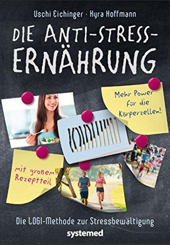 Die Anti-Stress-Ernährung: Die LOGI-Methode zur Stressbewältigung / Mehr Power für die Körperzellen