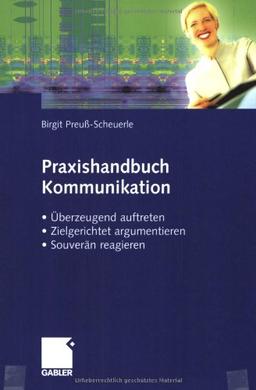 Praxishandbuch Kommunikation: Überzeugend auftreten, zielgerichtet argumentieren, souverän reagieren