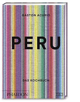 Peru. Das Kochbuch: Die Bibel der peruanischen Küche