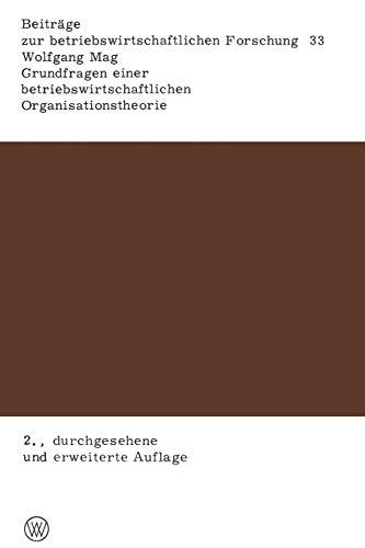 Grundfragen einer Betriebswirtschaftlichen Organisationstheorie: Eine Analyse der Beziehungen zwischen unternehmerischer Zielsetzung, ... Forschung, 33, Band 33)