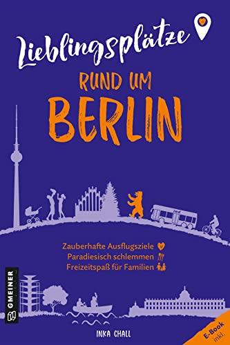 Lieblingsplätze rund um Berlin: Orte für Herz, Leib und Seele (Lieblingsplätze im GMEINER-Verlag)