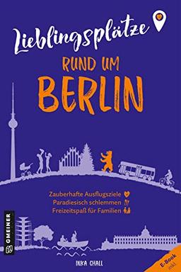 Lieblingsplätze rund um Berlin: Orte für Herz, Leib und Seele (Lieblingsplätze im GMEINER-Verlag)