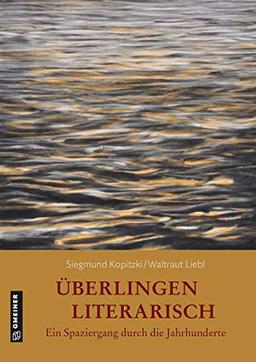 Überlingen literarisch. Ein Spaziergang durch die Jahrhunderte (Kultur erleben im GMEINER-Verlag)