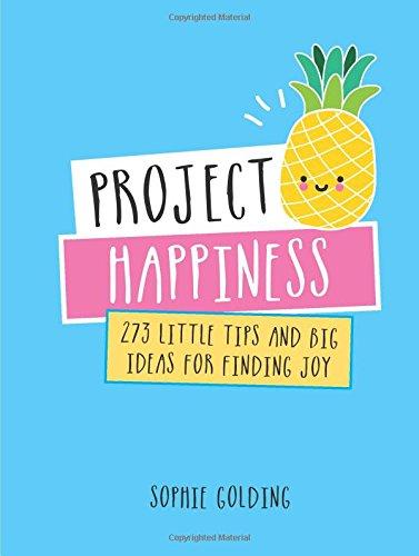 Project Happiness: 273 Little Tips and Big Ideas for Finding Joy