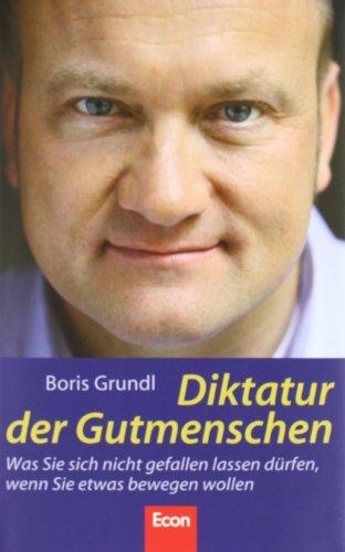 Diktatur der Gutmenschen: Was Sie sich nicht gefallen lassen dürfen, wenn Sie etwas bewegen wollen