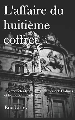 Les enquêtes Lyonnaises de Sherlock Holmes et Edmond Luciole : L'affaire du huitième coffret