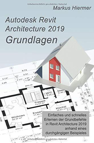 Autodesk Revit 2019 Grundlagen: Einstieg in Revit leicht gemacht!