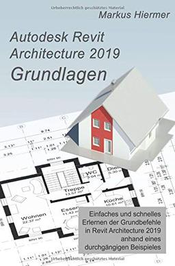 Autodesk Revit 2019 Grundlagen: Einstieg in Revit leicht gemacht!