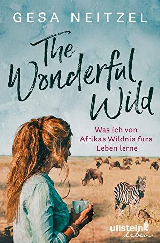 The Wonderful Wild: Was ich von Afrikas Wildnis fürs Leben lerne