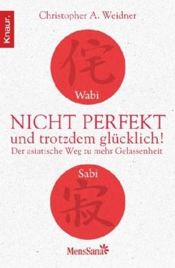 Wabi Sabi - Nicht perfekt und trotzdem glücklich!: Der asiatische Weg zu mehr Gelassenheit