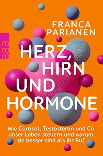 Herz, Hirn und Hormone: Wie Kortisol, Testosteron und Co unser Leben steuern und warum sie besser sind als ihr Ruf