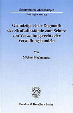 Grundzüge einer Dogmatik der Straftatbestände zum Schutz von Verwaltungsrecht oder Verwaltungshandeln. (Strafrechtliche Abhandlungen, Neue Folge; SRA 125)