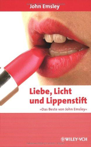 Liebe, Licht und Lippenstift: Das Beste von John Emsley (Erlebnis Wissenschaft)