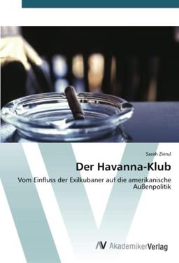 Der Havanna-Klub: Vom Einfluss der Exilkubaner auf die amerikanische Außenpolitik