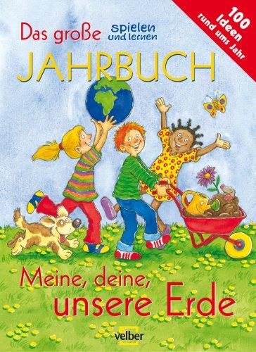 Das große spielen und lernen Jahrbuch: Meine, deine, unsere Erde. 100 Ideen rund ums Jahr